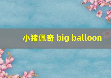 小猪佩奇 big balloon